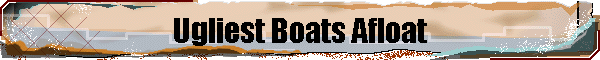 Ugliest Boats Afloat